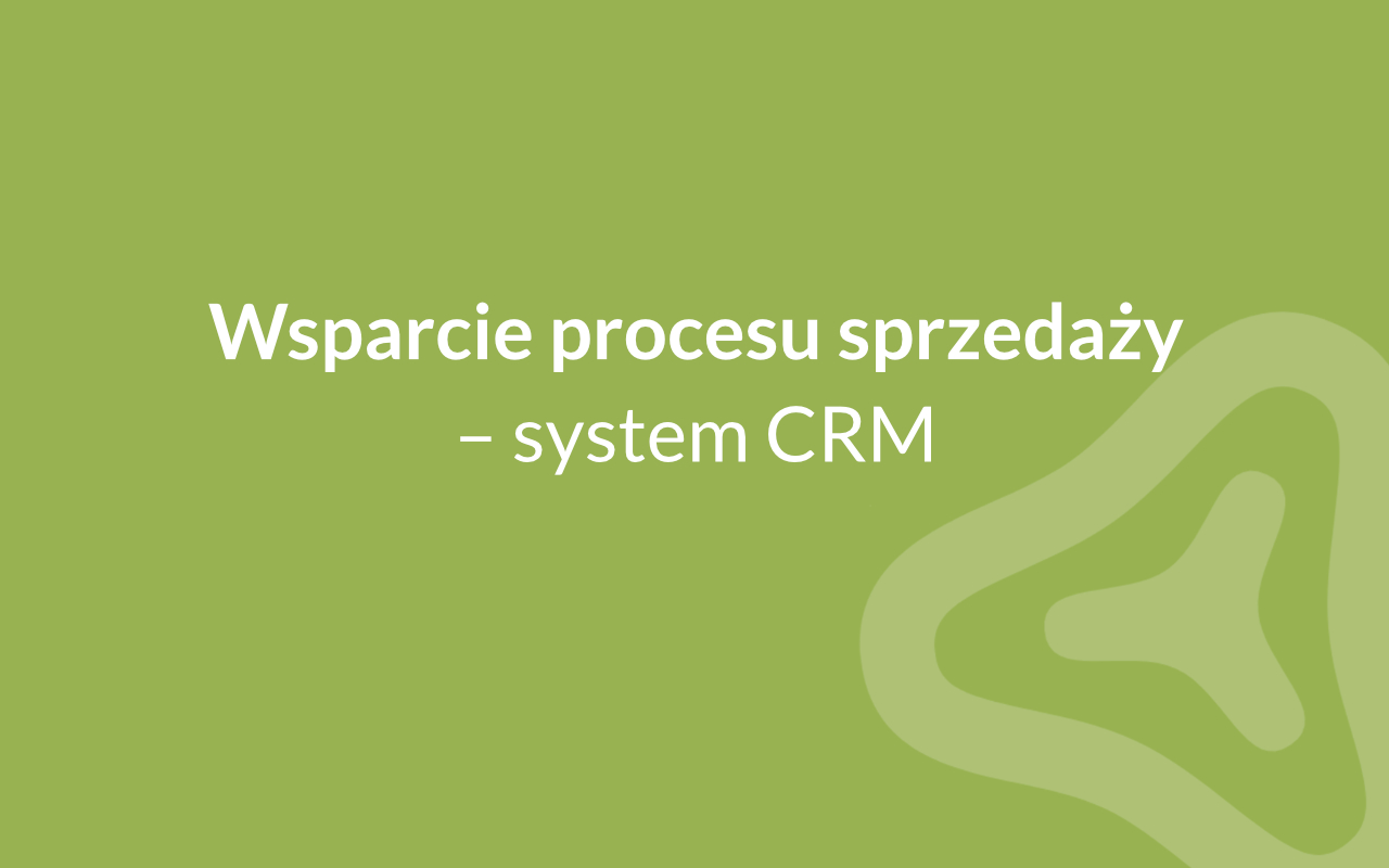 Wsparcie procesu sprzedaży - system CRM